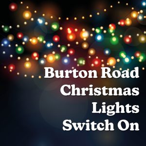 Burton Road Lights Switch On - Saturday 28 November